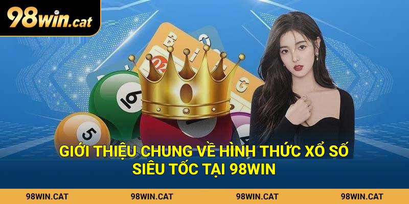 Giới thiệu chung về hình thức xổ số siêu tốc tại 98Win