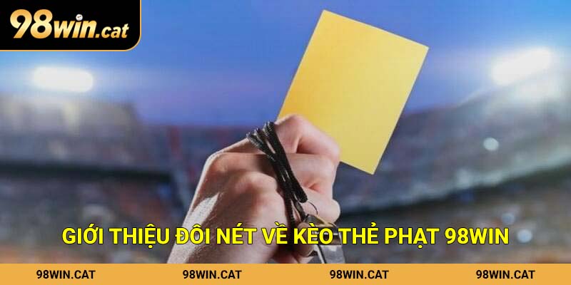 Giới thiệu đôi nét về kèo thẻ phạt 98Win