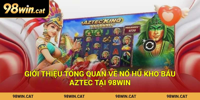 Giới thiệu tổng quan về nổ hũ kho báu Aztec tại 98Win