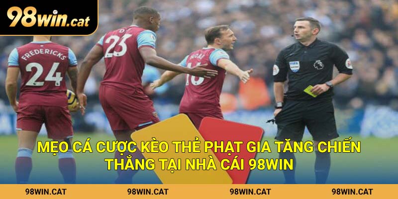 Mẹo cá cược kèo thẻ phạt gia tăng chiến thắng tại nhà cái 98Win