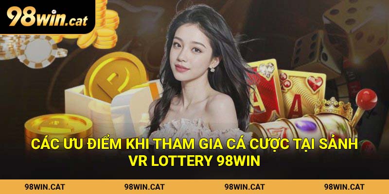 Các ưu điểm khi tham gia cá cược tại sảnh VR Lottery 98Win