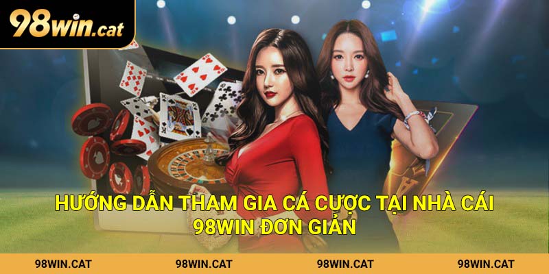 Hướng dẫn tham gia cá cược tại nhà cái 98Win đơn giản
