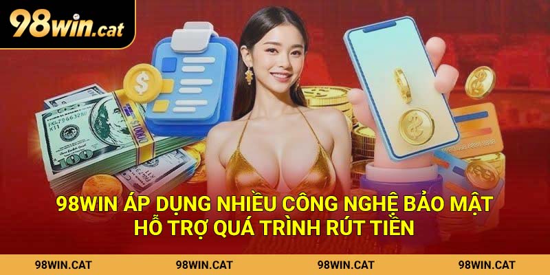 98Win áp dụng nhiều công nghệ bảo mật hỗ trợ quá trình rút tiền