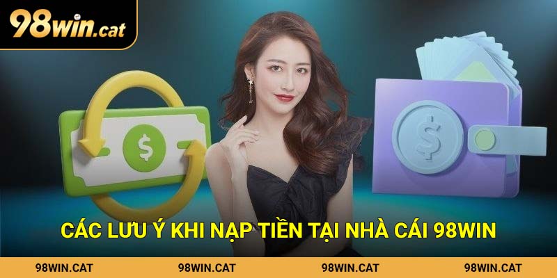 Các lưu ý khi nạp tiền tại nhà cái 98Win