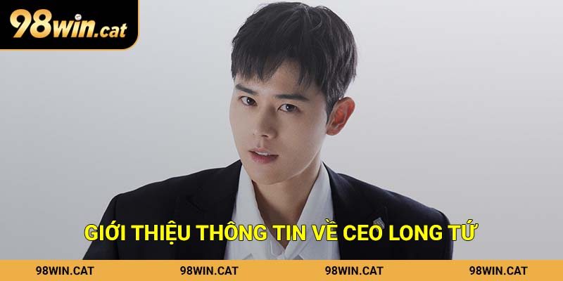 Giới thiệu thông tin về CEO Long Tứ