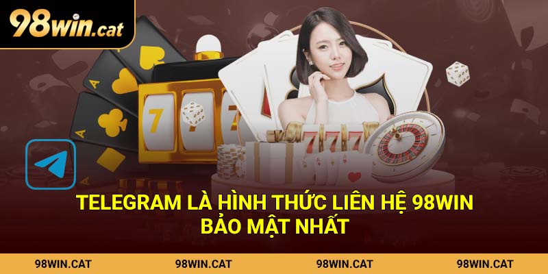 Telegram là hình thức liên hệ 98Win bảo mật nhất